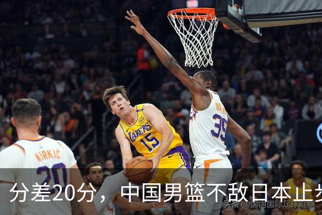 分差20分，中国男篮不敌日本止步4强，廖三宁8+6，郭士强应变太差